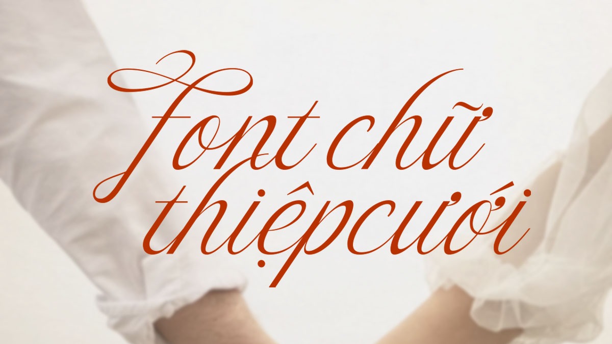 [Tải Xuống] Top 15 Font Chữ Viết Thiệp Cưới Việt Hóa Lãng Mạn và Thanh Lịch